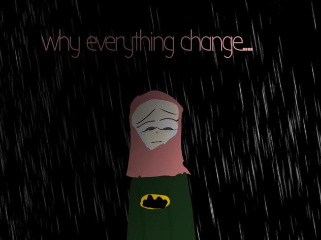 why did everything change...
