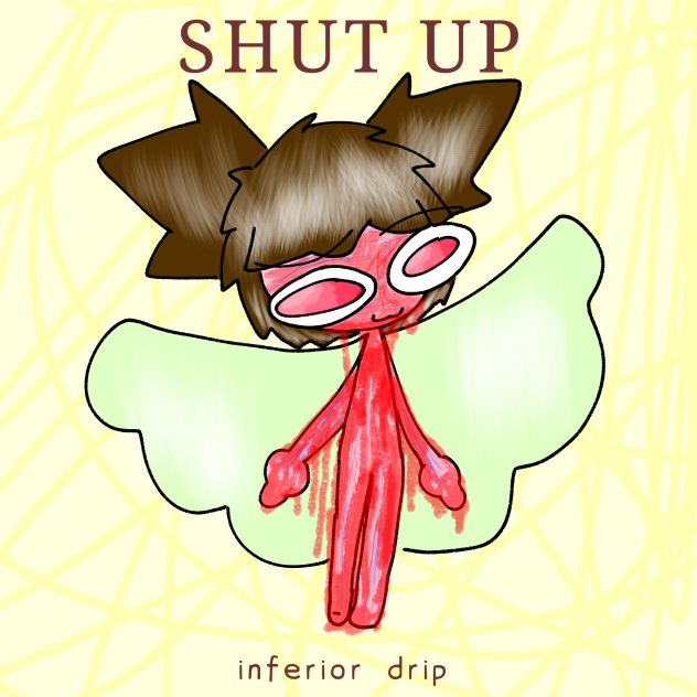 SHUT UP  INFERIOR DRIP