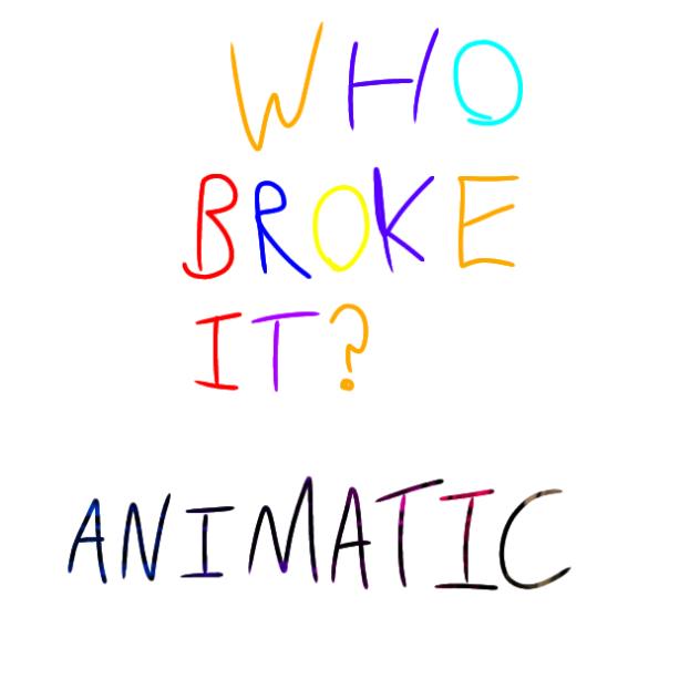 Who broke it. (DCA Animatic)