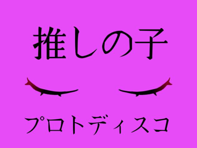 推しの子　プロトディスコ