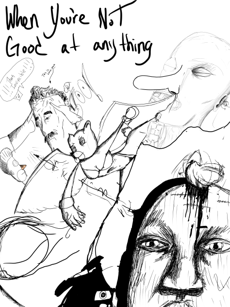 WHEN YOU’RE NOT GOOD AT ANYTHING