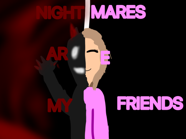 Nightmares are my friends