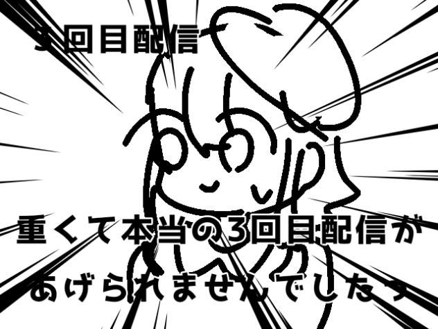 重くて本当の3回目配信があげられませんでした