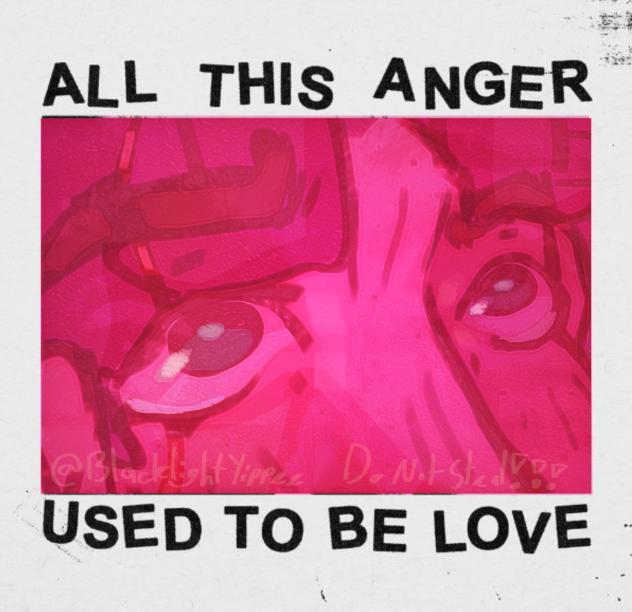 ''all this anger used to be love''