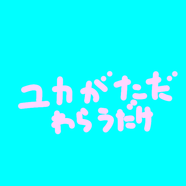 ユカがただわらうだけ