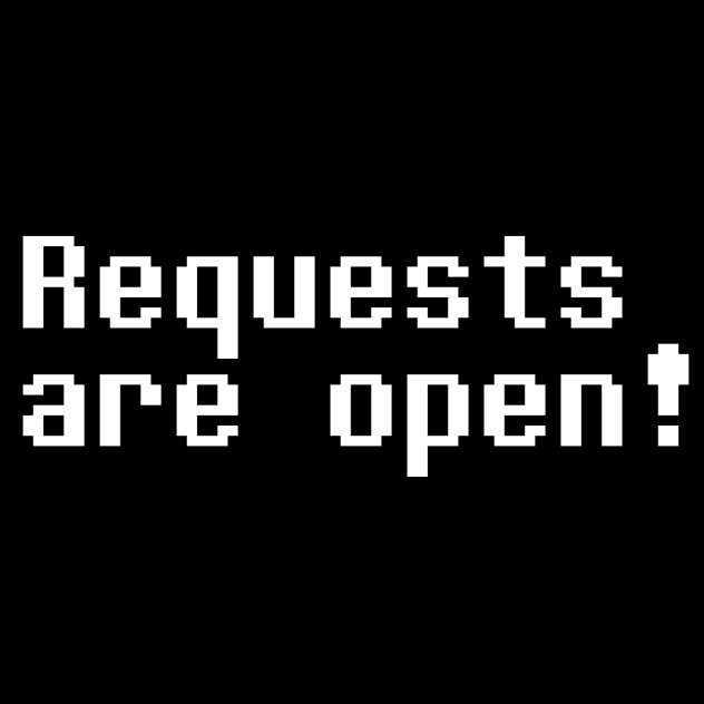 Requests are open!