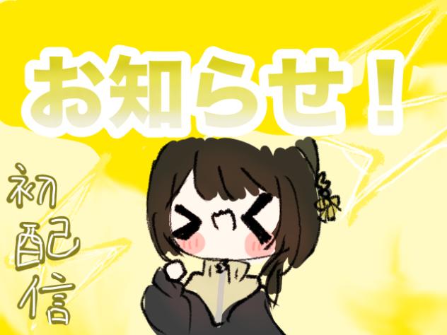 お知らせ×初配信？！