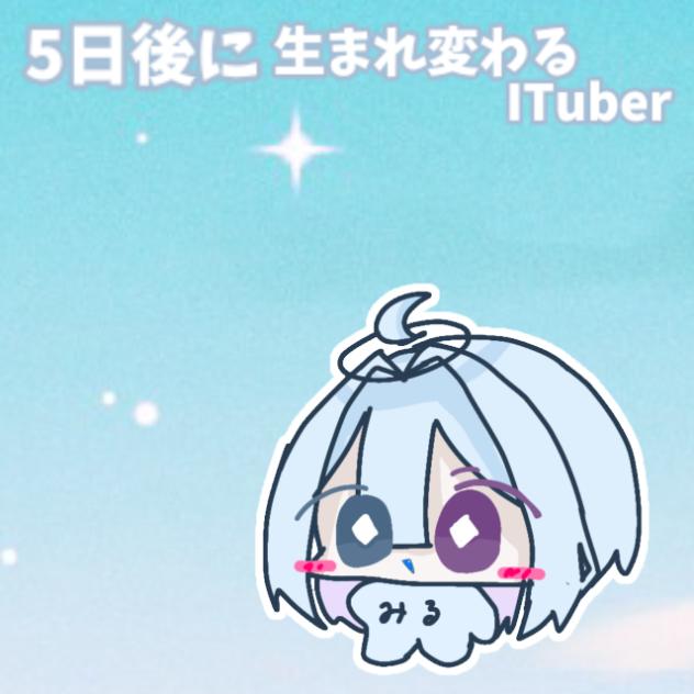 5日後に生まれ変わるITuber！