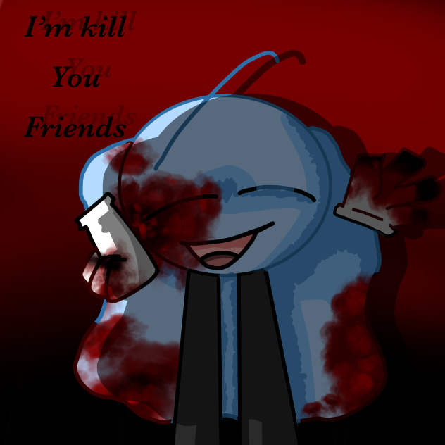 I’m kill you Friends )