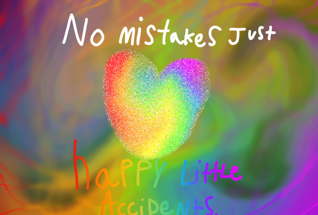 no mistakes just happy little accidents
