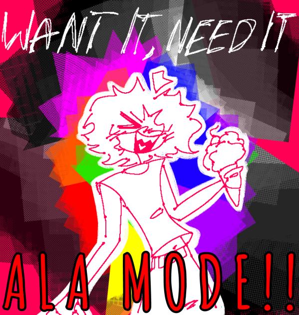 WANT IT! NEED IT! ALA MODE!!