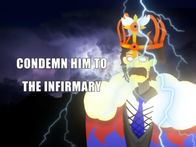 Condemn him to the infirmary