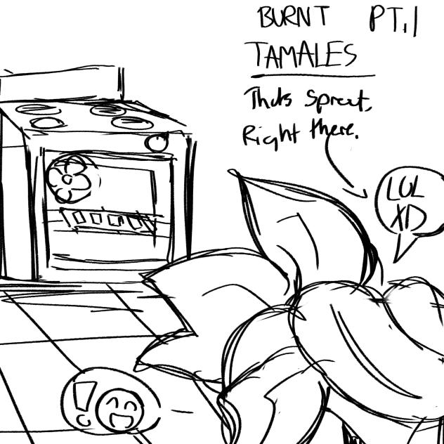 sprout burns his tamales; Pt. 1!