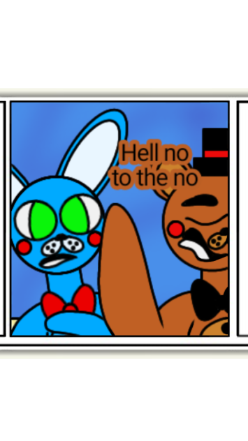 Hell no to the no. ToyFreddy & ToyBonnie