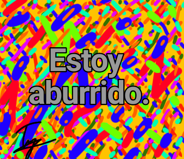 Estoy aburrido.