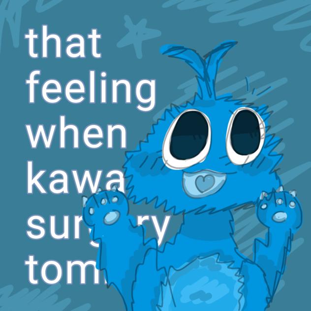 THAT FEELING WHEN  .......but its kawaii
