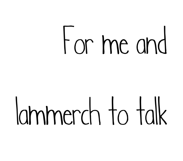 For me and lammerch to talk