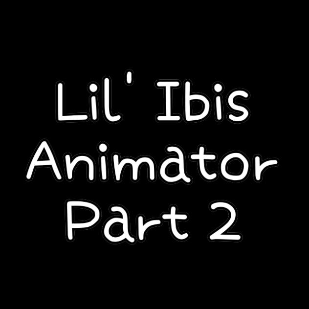 Lil Ibis Animator PT 2