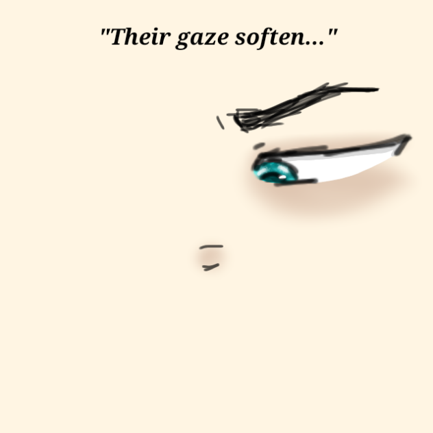 Their gaze soften...