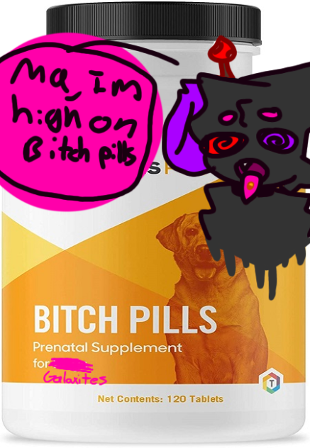 High on bitch pills