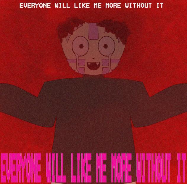 EVERYONE WILL LIKE ME MORE WITHOUT IT