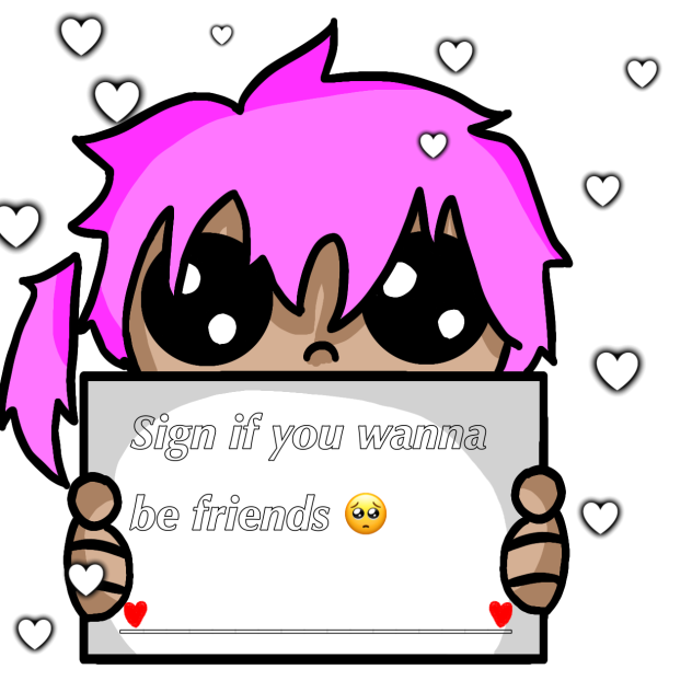 Sign if u wanna be friends 🥺