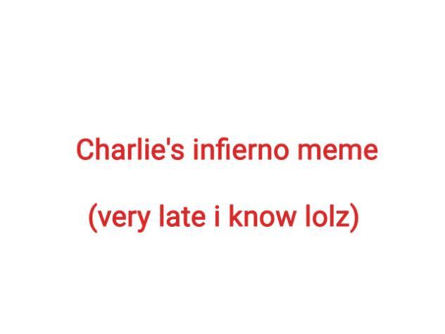 Charlie's infierno meme!! (^.^)