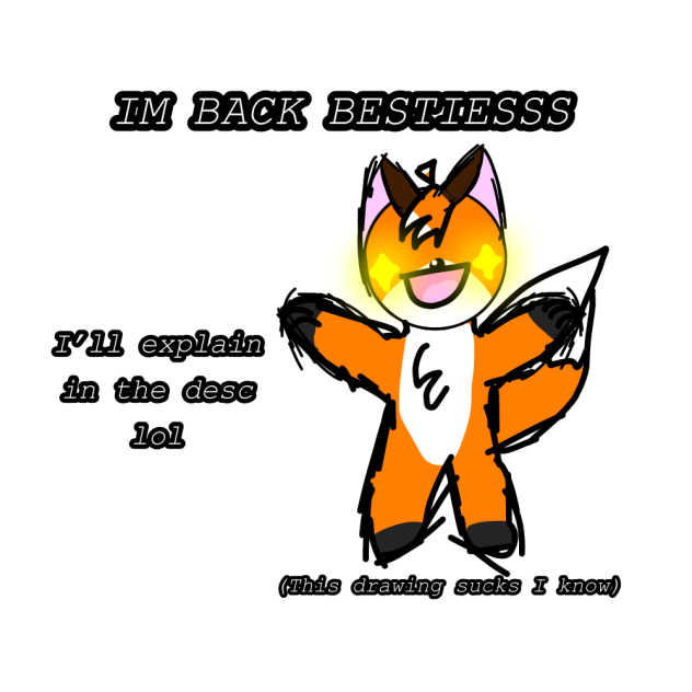 IM BACK BESTIES (read desc 4 info)