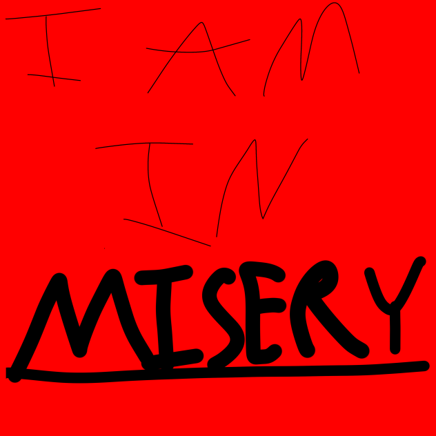 I AM IN MISERY