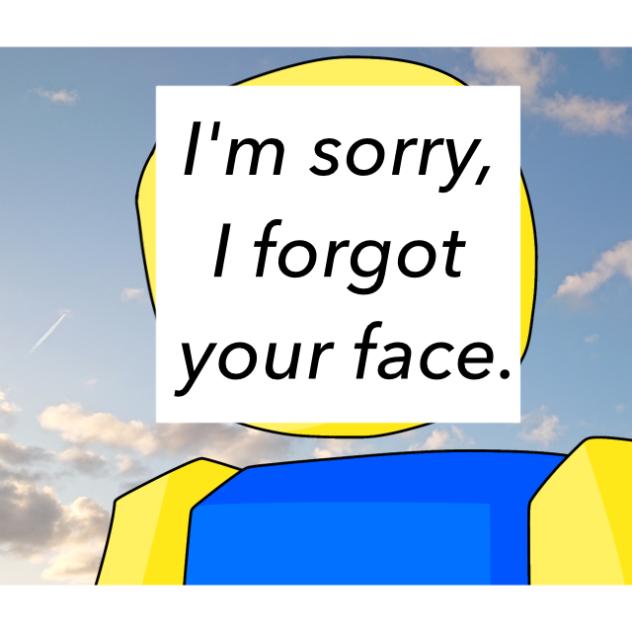 I'm sorry, I forgot your face