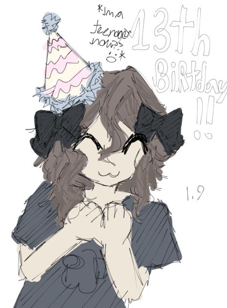 IM TURNING 13 NOW YAYyayaYYYY