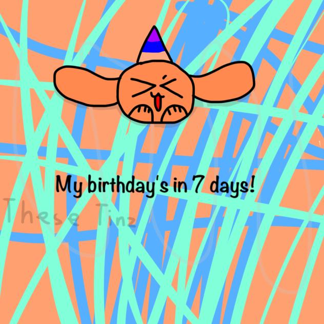 WOOHOO MY BIRTHDAY'S SOON