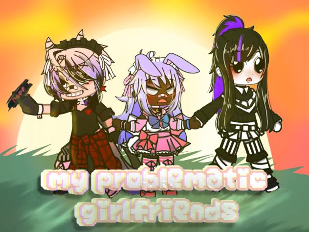 my problematic girlfriends~
