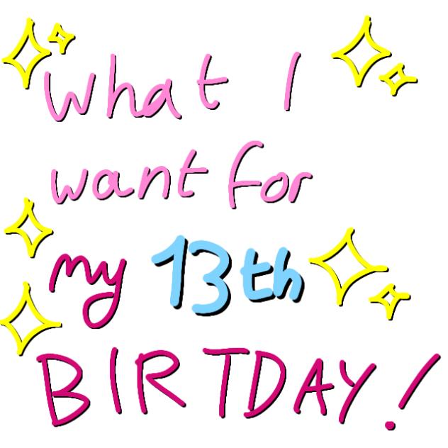Thing i want for my 13th BIRTHDAY🎂🎁🎉🥳🎊
