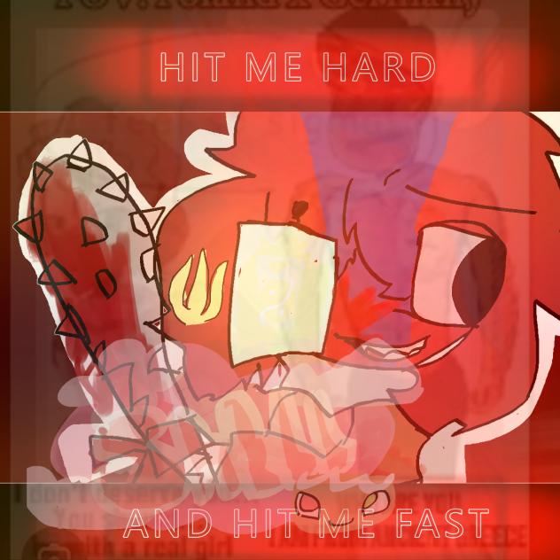 HIT ME HARD AND HIT ME FAST