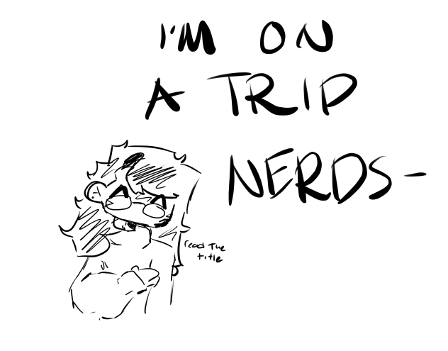 IM GOING ON A FUCKING TRIP
