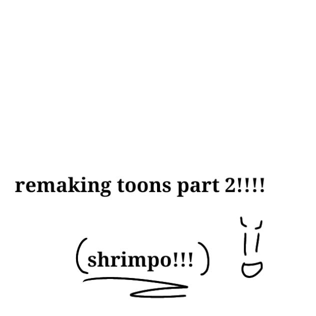 remaking toons! (shrimpo)