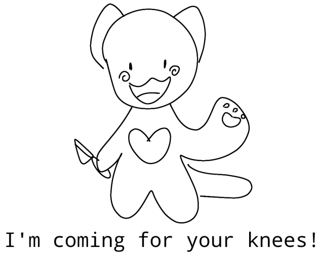 I'm coming for your knees!