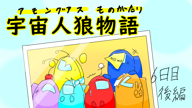 宇宙人狼物語　メモル・・・！！　6日目