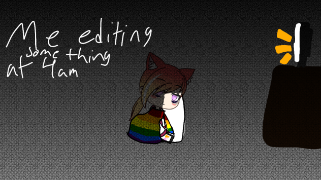 Editing at 4am be like