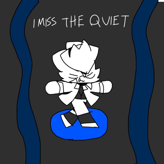 I miss the quiet