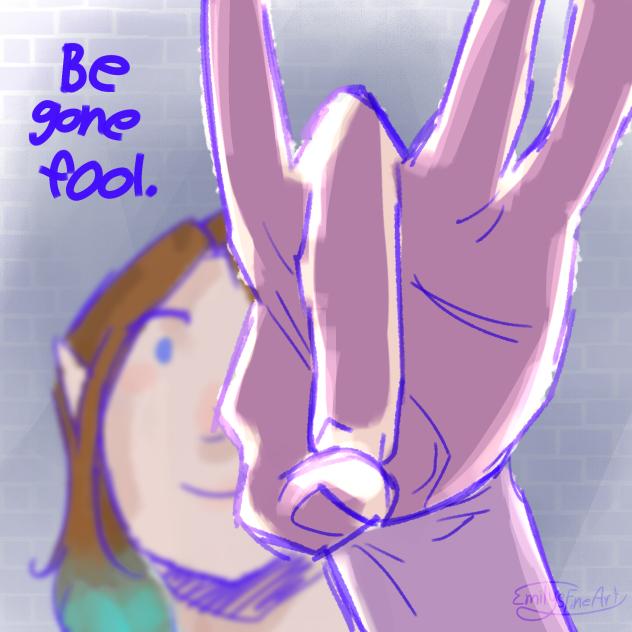 be gone fool.