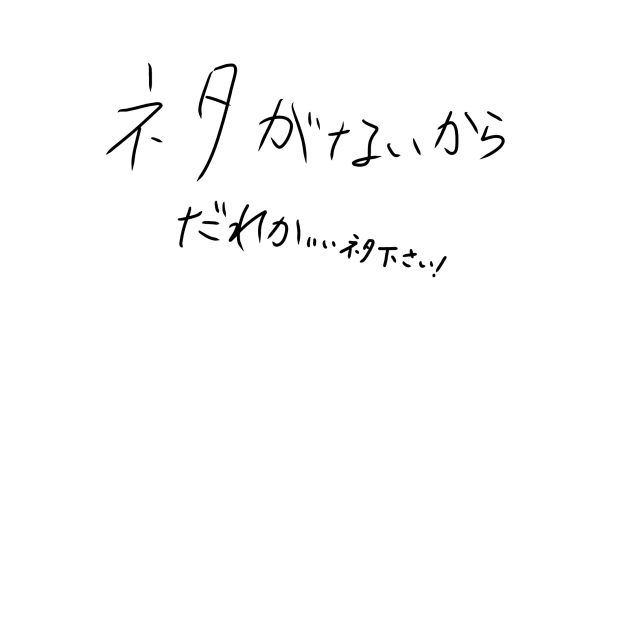 誰かいいネタちょうだい