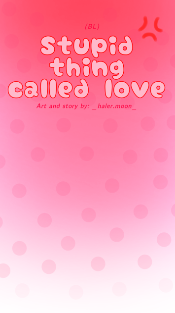 Stupid thing called love 💢
