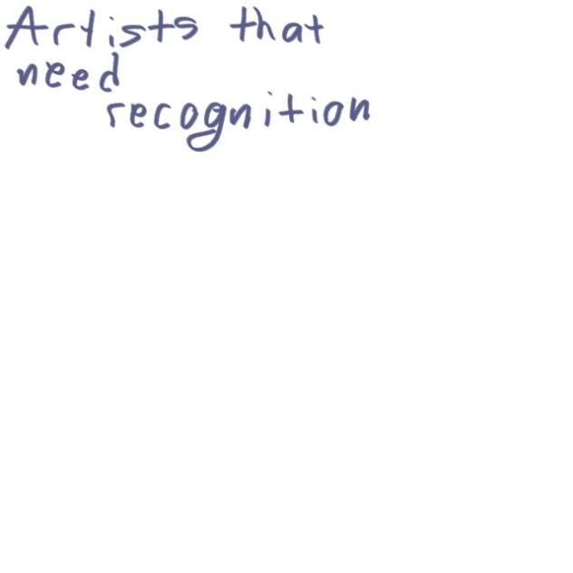 Artists who deserve recognition!