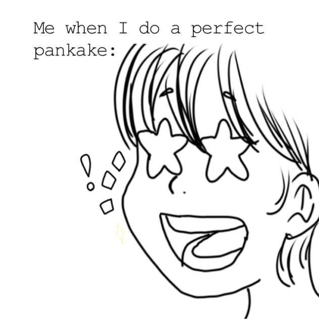 Me when I do a perfect pankake