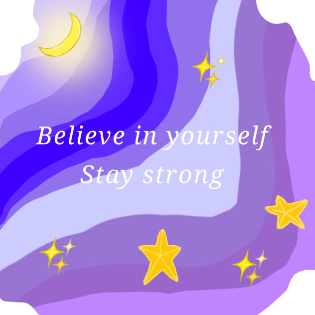 Believe in yourself and stay strong