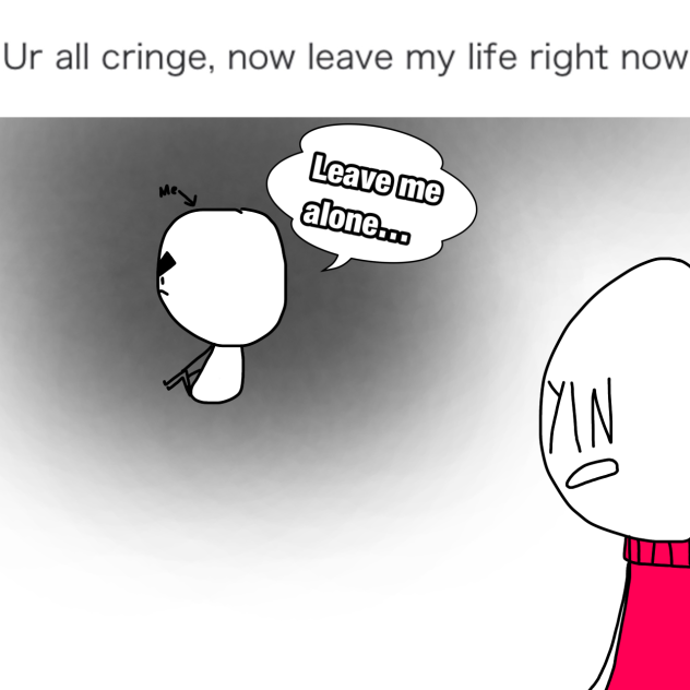 please leave me alone…