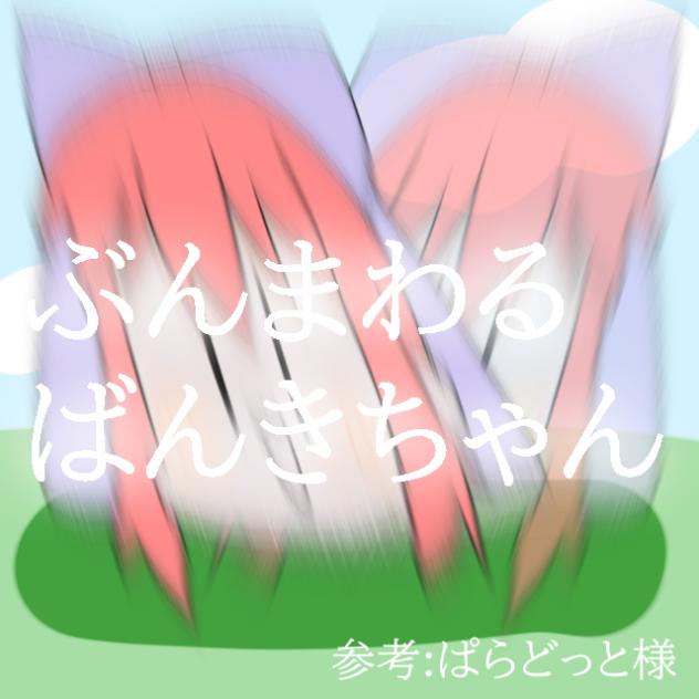 ぶんまわるばんきちゃん