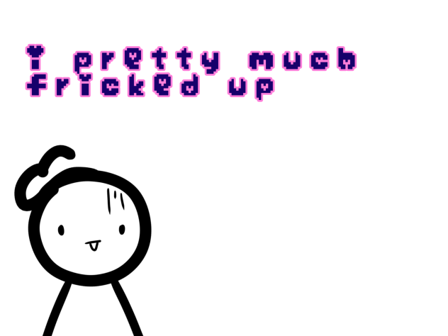 I pretty much fricked up